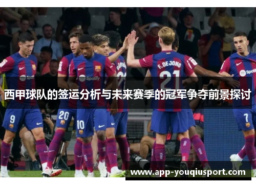 西甲球队的签运分析与未来赛季的冠军争夺前景探讨