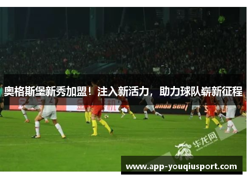 奥格斯堡新秀加盟！注入新活力，助力球队崭新征程