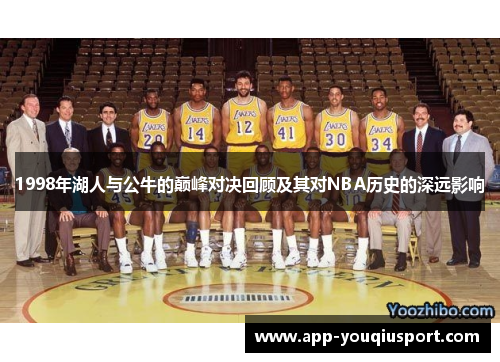 1998年湖人与公牛的巅峰对决回顾及其对NBA历史的深远影响