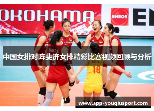 中国女排对阵斐济女排精彩比赛视频回顾与分析
