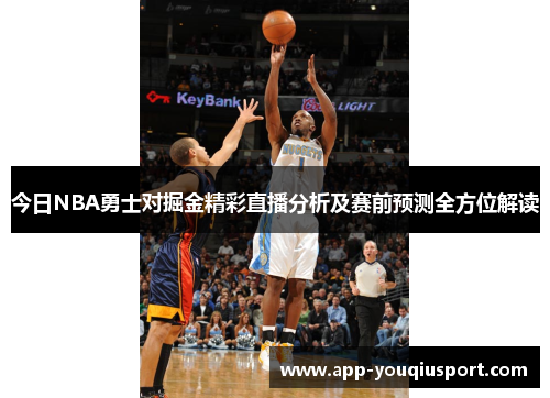 今日NBA勇士对掘金精彩直播分析及赛前预测全方位解读